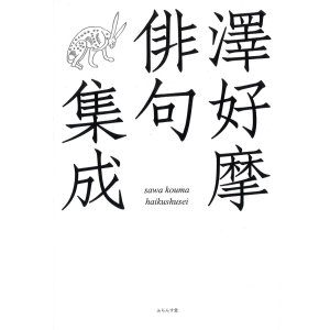 画像: 山田耕司編『澤好摩俳句集成』（さわこうまはいくしゅうせい）